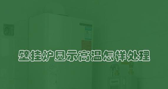 壁挂炉过热代码及其解决方法（如何应对壁挂炉过热问题）