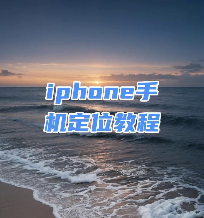 苹果15手机定位系统叫什么？如何使用定位功能？